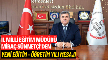 İl Milli Eğitim Müdürü Miraç Sünnetçi’den yeni eğitim-öğretim yılı mesajı