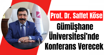 Prof. Dr. Saffet Köse Gümüşhane Üniversitesi’nde Konferans Verecek
