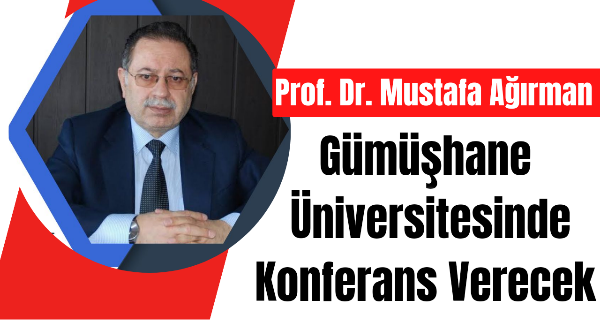 Prof. Dr. Mustafa Ağırman Gümüşhane Üniversitesinde Konferans Verecek
