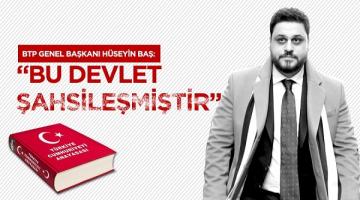 Hüseyin Baş: “Bu devlet şahsileşmiş”