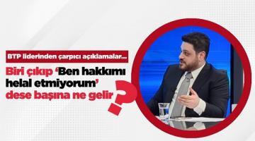 ”Biri çıkıp Erdoğan’a ‘Ben hakkımı helal etmiyorum’ dese başına ne gelir?”