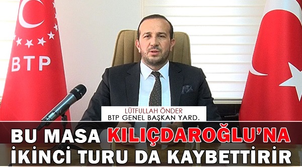 Genel Başkan Yardımcısı Önder, ”Bu masa Kılıçdaroğlu’na ikinci turu da kaybettirir”