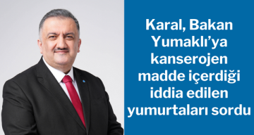 DEVA Parti’li Karal, Bakan Yumaklı’ya kanserojen madde içerdiği iddia edilen yumurtaları sordu