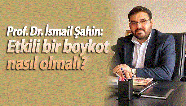 Prof. Dr. İsmail Şahin: Etkili bir boykot nasıl olmalı?