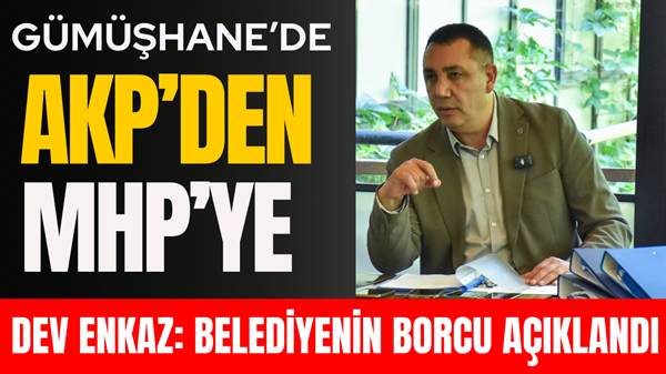 Gümüşhane’de AKP’den MHP’ye dev enkaz: belediyenin borcu açıklandı!