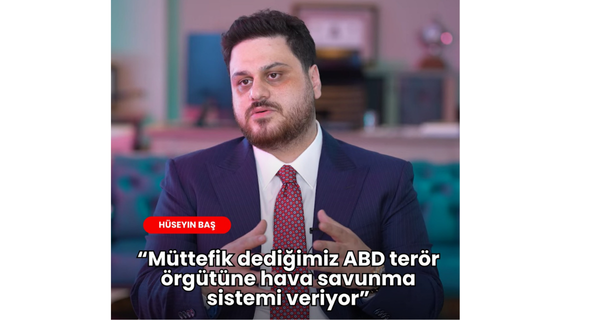 Hüseyin Baş: “Müttefik dediğimiz ABD terör örgütüne hava savunma sistemi veriyor”